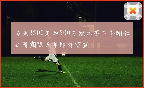马竞3500万加500万欧元签下李刚仁合同期限五年即将官宣