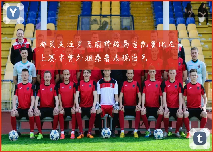 都灵关注罗马前锋路易吉凯鲁比尼上赛季曾外租桑普表现出色